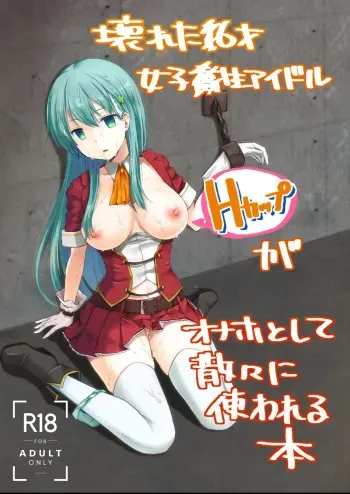 The Story of the Now Mindbroken HighSchool Girl Idol Being Use As A Fucktoy ~~ Kowareta X-sai Joshikousei Idol ga Onaho Toshite Sanzan ni Tsukawareru Hon manga cover
