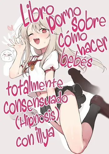 [Mainichi Kenkou Seikatsu (Healthyman)] Illya-chan o Kanzen Doui (Saimin) de Mama ni Suru Ero Hon | Un Libro pornosobre cómo hacer bebés totalmente consensuado Illya-chan (Hipnosis) con (Fate/kaleid liner Prisma Illya) [Spanish] [Rakuen Translations + Dr.Kaz] [Decensored] [Digital] manga cover