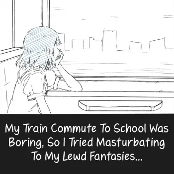 [Akaishi Shiroishi] Densha Tsuugaku ga Hima nanode Ecchi na Mousou de Onanie Shite Miru | My Train Commute To School Was Boring, So I Tried Masturbating To My Lewd Fantasies [English] [Szayedt] manga cover