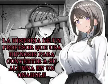 [Rhetoric] Saimin Kyoushi ga Seito o Onaho ni Suru Hanashi｜La Historia de un Profesor que Usa Hipnosis para Convertir a su Alumna en un Onahole [Spanish] [Ositoperu14] manga cover