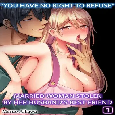 “You Have No Right To Refuse” Married Woman Stolen By Her Husband’s Best Friend [Original] manga cover