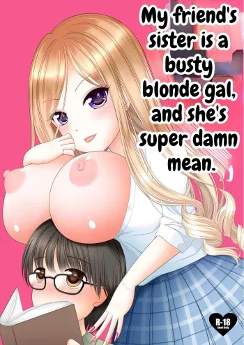 Tomodachi no Onee-chan ga Kyonyuu no Shiro Gal de Tottemo Sukebe datta Ken. | My friend's Sister is a Busty Blond Gal, and she's Super Damn Mean. manga cover