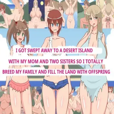 I GOT SWEPT AWAY TO A DESERTED ISLAND WITH MY MOM AND TWO SISTERS SO I TOTALLY BREED MY FAMILY AND FILL THE LAND WITH OFFSPRING [Original] manga cover