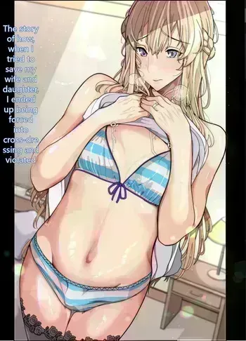 The Story of How I Tried to Save My Wife and Daughter, Only to Be Forced to Dress in Women's Clothes and Raped manga cover