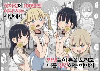 [Oroshi Ponzu] Seishi ni 100-man Yen no Ne ga Tsuku Sekai de Seito-tachi ga Okane Meate de Boku o Rape Shite Kuru Hanashi | 정자값이 100만엔이나 하는 세상에서 학생들이 돈을 노리고 나를 강간하는 이야기 [Korean] manga cover
