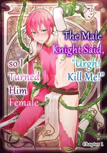 A Male Knight Said, “Urgh! Kill Me!” So I Turned Him Female manga cover