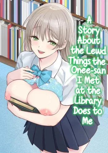 Toshokan de Shiriatta Onee-san ni Ecchina Koto o Sarechau Hanashi | A Story About the Lewd Things the Onee-San I Met at the Library Does to Me manga cover