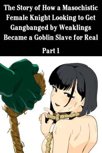 Zako-kan Nerai no Do-M Onna Kishi ga Hontou ni Goblin Dorei ni Sareru Hanashi Zenpen | The Story of How a Masochistic Female Knight Looking to Get Gangbanged by Weaklings Became a Goblin Slave for Real; Part 1 manga cover