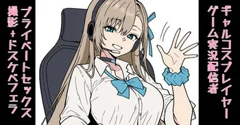 [ある] ギャルコスプレイヤー ゲーム実況配信者のプライベートセックス 撮影+ドスケベフェラ manga cover